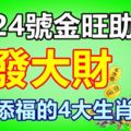 9月24號金旺助財，易發大財，添丁添福的4大生肖