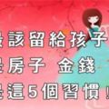 你最該留給孩子的不是房子、金錢，而是這5個習慣