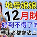 地母娘娘降臨，12月財運好到不得了的生肖，地母娘娘說：誰點我誰發財！