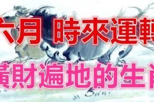 6月起時來運轉，橫財遍地，富貴多金的4大生肖！