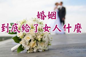 婚姻，到底給了女人什麼？