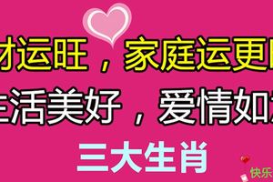 這些生肖財運旺，家庭運更旺，生活美好，愛情如意