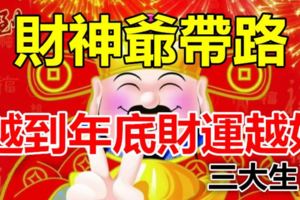財神爺帶路，2017年越到年底財運越好的三大生肖！