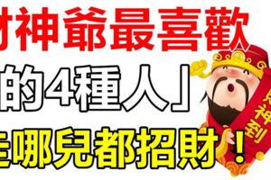 財神爺最喜歡的4種人，走哪兒都招財！來看你是不是？