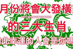 7月份，將會大發橫財的三大生肖！如此幸運的人會是你嗎？