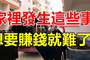家裡發生這些事，想要賺錢就難了！