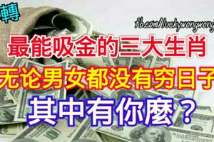 最能吸金的三大生肖，無論男女都沒有窮日子，其中有你麼？