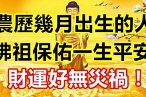 農歷幾月出生的人，佛祖保佑一生平安財運好無災禍！