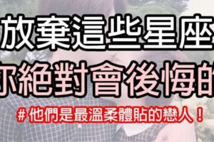 放棄這些星座，你絕對會後悔的！