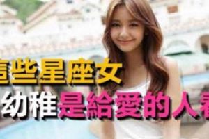 【這些星座女幼稚是給愛的人看】只因為愛你！