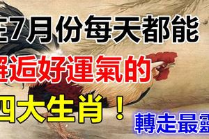 在7月份每天都能邂逅好運氣的四大生肖！轉走最靈！