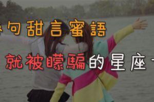 耳根最軟，幾句甜言蜜語就被矇騙的星座女！小心男人只是哄哄而已！