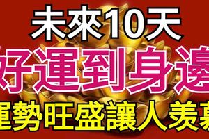 未來10天好運到身邊，運勢旺盛讓人羨慕的生肖