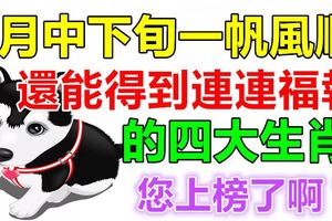 8月中下旬一帆風順,還能得到連連福報的四大生肖!您上榜了啊？