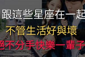 跟這些星座在一起不管生活的好與壞，絕不分手快樂一輩子！