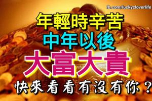 年輕時辛苦，中年以後大富大貴的生肖，快來看看有沒有你？