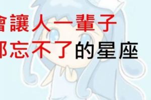 會讓人一輩子都忘不了的星座TOP5！若要離開，就要做好為他流淚的心理準備啊～