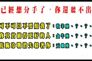 「那些年聽過的分手爛藉口」十二星座男想分手的潛台詞，你有聽出來嗎！