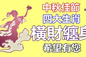 中秋佳節四大生肖橫財纏身希望有您！