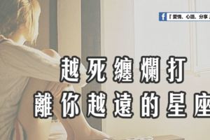 越死纏爛打，離你越遠的星座。