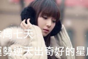 本周七天，運勢逆天出奇好的星座