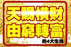天賜橫財，由窮轉富的4大生肖