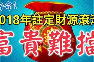 2018年註定財源滾滾，富貴難擋的3大生肖，好命！