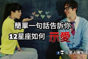 簡單一句話告訴你十二星座如何【示愛】！也許他早已經向你表白心意了～