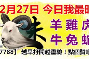 12月27日，今日我最旺！羊雞虎牛兔蛇！【77788】越早打開越靈驗！點個贊吧！