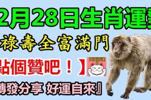 12月28日生肖運勢，福祿壽全富滿門！『轉發分享好運自來』