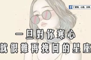 一旦對你寒心，就很難再挽回的星座！