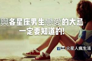 與各星座男生戀愛的大忌，一定要知道～！