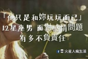 「他只是和妳玩玩而已」！12星座男面對「感情問題」有多不負責任！