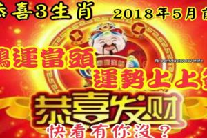 恭喜3生肖！2018年5月前，鴻運當頭，運勢上上簽，快看有你沒？？