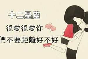 十二星座寧可沒有愛情，也不要有距離的愛情！