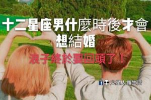十二星座男什麼時後才會想結婚，浪子終於要回頭了！