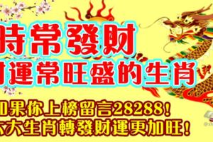 時常發財，財運常旺盛的生肖！如果你上榜，留言28288！轉發財運更加旺！