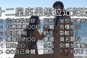 十二星座男想拉近彼此之間的距離！會有哪些肢體動作？？