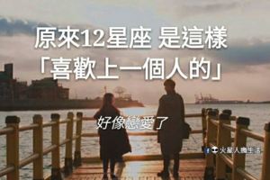 「我好像戀愛了」！原來12星座是這樣「喜歡上一個人的」！