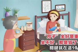 對於女人來說，坐好「月子」是重生，坐不好，那是毀了一生，關鍵就在這9點