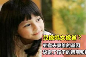 兒像媽女像爸？究竟夫妻誰的基因決定了孩子的智商和相貌？