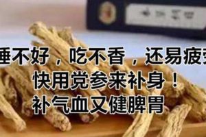 睡不好吃不香，還容易疲勞，教你用黨參來補氣血健脾胃。快把身子補一補吧！