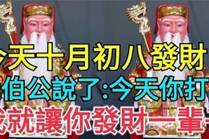 今天十月初八發財日，大伯公說了：今天你打開，我就讓你發財一輩子，你就迷信一次吧