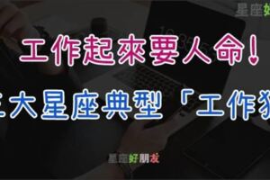 最容易成為「工作狂人」的星座前三名，摩羯座工作起來簡直不是人！