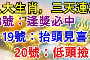 7月18號逢獎必中，19號抬頭見喜，20號低頭撿錢的生肖