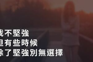 我不堅強，但有些時候，除了堅強，別無選擇