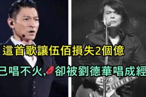 這首歌讓伍佰損失2個億，自己唱不火，卻被劉德華唱成經典