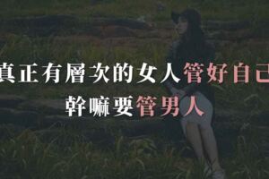 真正有層次的女人「管好自己」，幹嘛要「管男人」