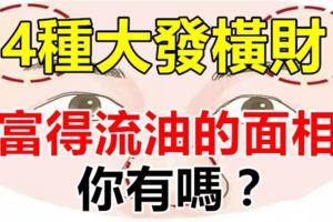 4種大發橫財、富得流油的面相，你有嗎？