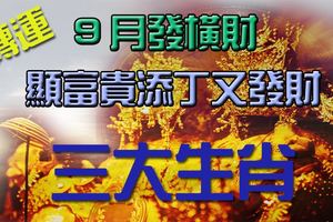 9月發橫財，顯富貴添丁又發財，賺得腰纏萬貫的3生肖！